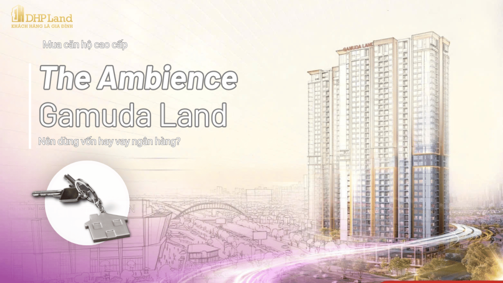The Ambience của Gamuda Land Hải Phòng nên dùng vốn hay vay ngân hàng